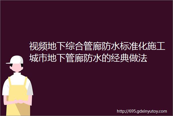 视频地下综合管廊防水标准化施工城市地下管廊防水的经典做法