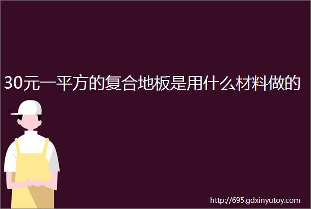 30元一平方的复合地板是用什么材料做的