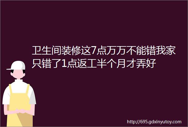 卫生间装修这7点万万不能错我家只错了1点返工半个月才弄好