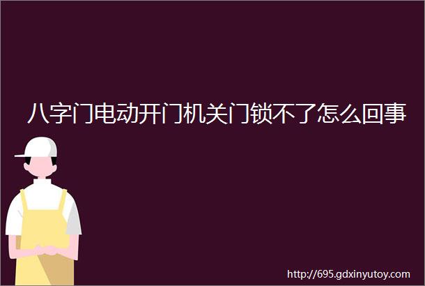 八字门电动开门机关门锁不了怎么回事