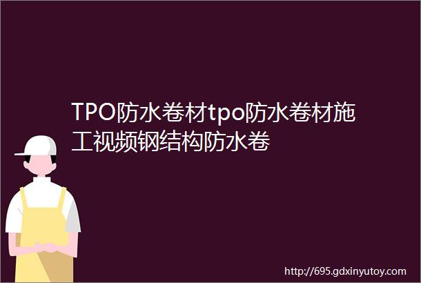 TPO防水卷材tpo防水卷材施工视频钢结构防水卷