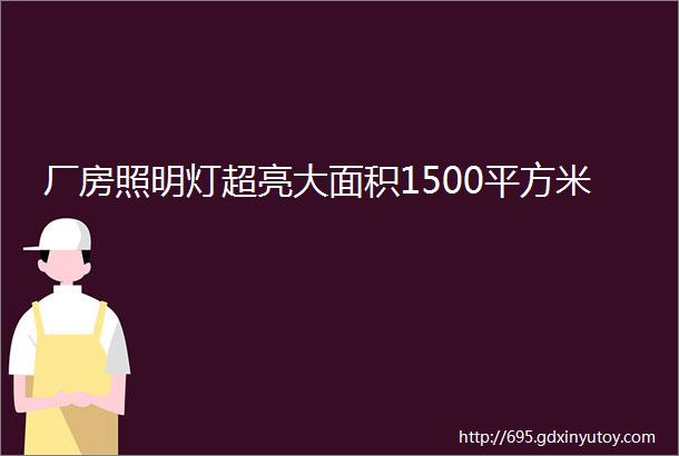 厂房照明灯超亮大面积1500平方米