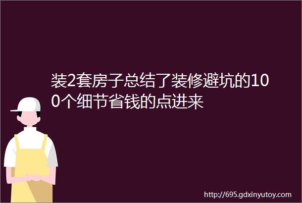 装2套房子总结了装修避坑的100个细节省钱的点进来