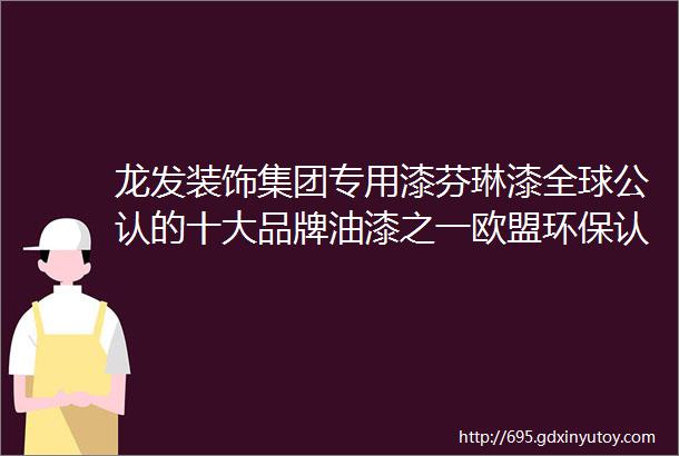 龙发装饰集团专用漆芬琳漆全球公认的十大品牌油漆之一欧盟环保认证