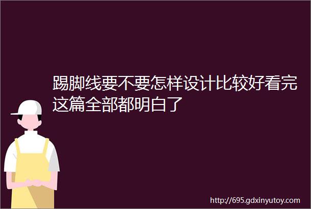 踢脚线要不要怎样设计比较好看完这篇全部都明白了