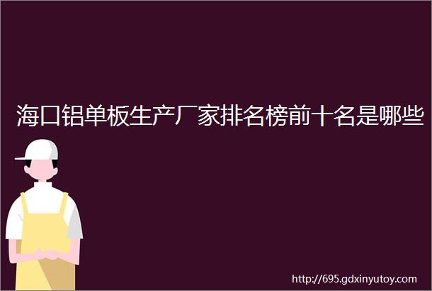 海口铝单板生产厂家排名榜前十名是哪些