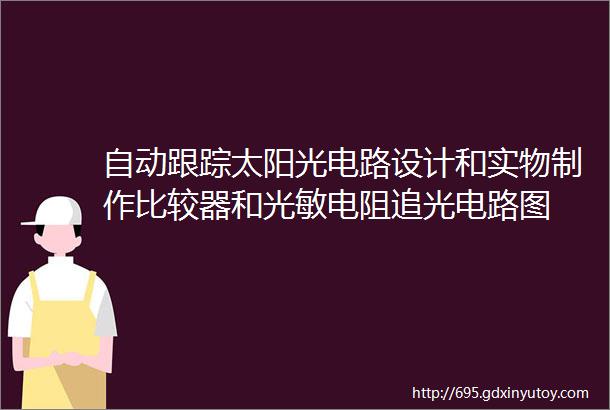 自动跟踪太阳光电路设计和实物制作比较器和光敏电阻追光电路图