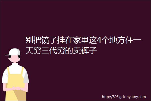 别把镜子挂在家里这4个地方住一天穷三代穷的卖裤子