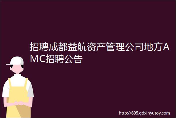 招聘成都益航资产管理公司地方AMC招聘公告