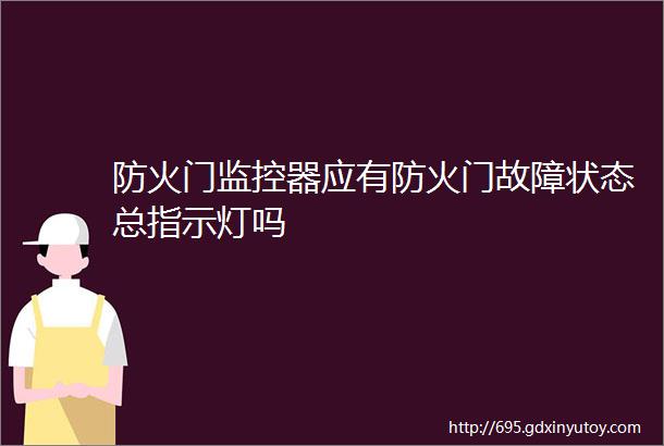 防火门监控器应有防火门故障状态总指示灯吗