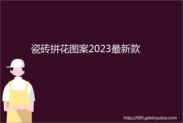 瓷砖拼花图案2023最新款