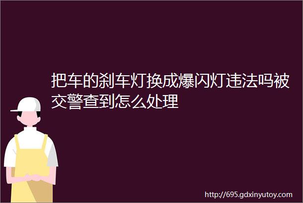 把车的刹车灯换成爆闪灯违法吗被交警查到怎么处理