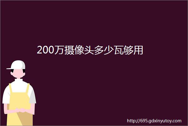 200万摄像头多少瓦够用