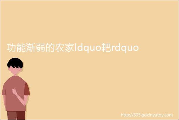 功能渐弱的农家ldquo耙rdquo