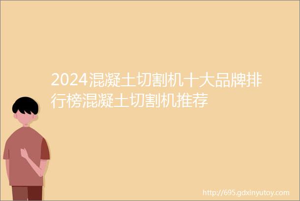 2024混凝土切割机十大品牌排行榜混凝土切割机推荐