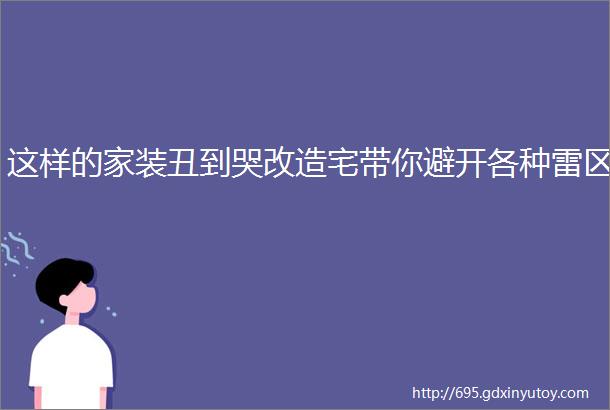 这样的家装丑到哭改造宅带你避开各种雷区