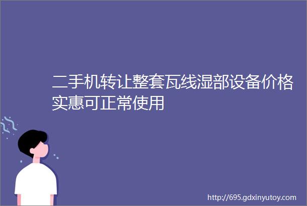 二手机转让整套瓦线湿部设备价格实惠可正常使用