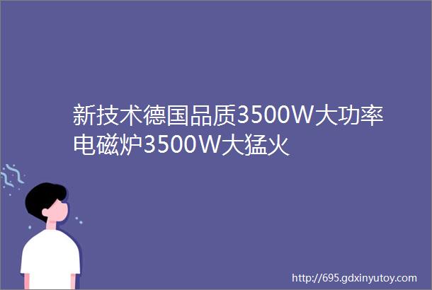 新技术德国品质3500W大功率电磁炉3500W大猛火