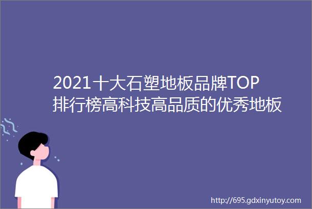 2021十大石塑地板品牌TOP排行榜高科技高品质的优秀地板