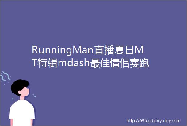 RunningMan直播夏日MT特辑mdash最佳情侣赛跑