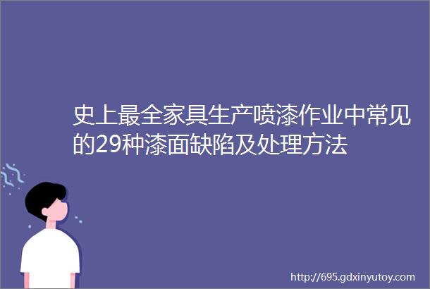 史上最全家具生产喷漆作业中常见的29种漆面缺陷及处理方法