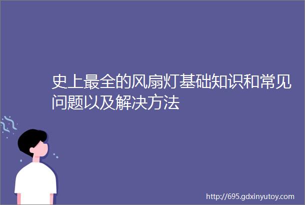 史上最全的风扇灯基础知识和常见问题以及解决方法