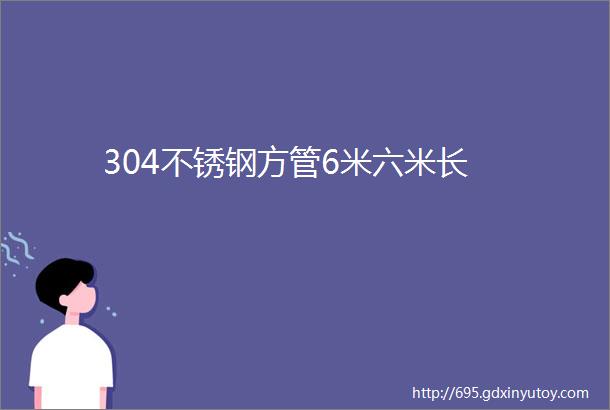 304不锈钢方管6米六米长