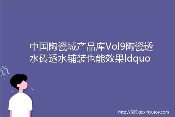 中国陶瓷城产品库Vol9陶瓷透水砖透水铺装也能效果ldquo高大上rdquo