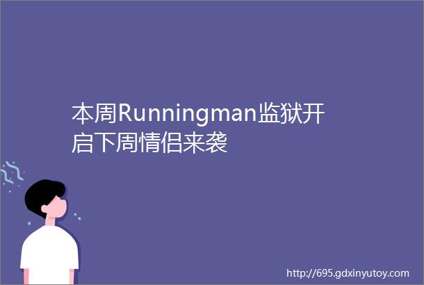 本周Runningman监狱开启下周情侣来袭