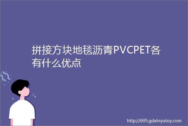 拼接方块地毯沥青PVCPET各有什么优点