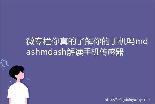 微专栏你真的了解你的手机吗mdashmdash解读手机传感器