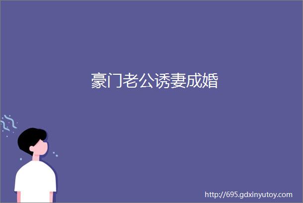 豪门老公诱妻成婚