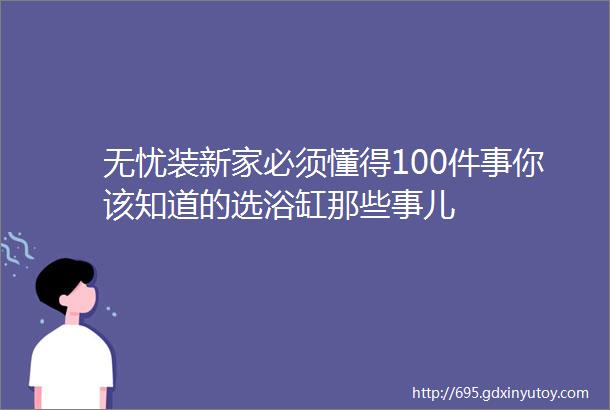 无忧装新家必须懂得100件事你该知道的选浴缸那些事儿