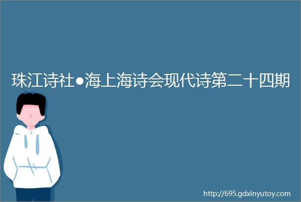 珠江诗社●海上海诗会现代诗第二十四期