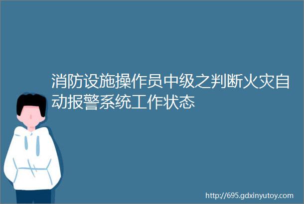 消防设施操作员中级之判断火灾自动报警系统工作状态