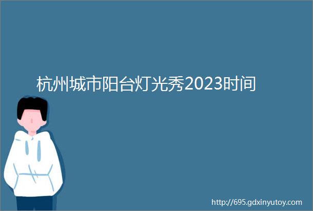 杭州城市阳台灯光秀2023时间