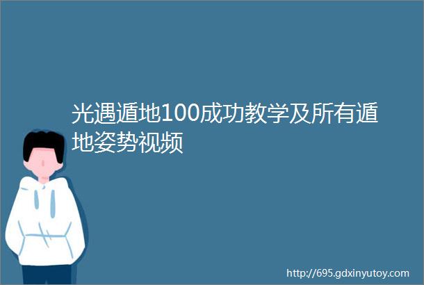 光遇遁地100成功教学及所有遁地姿势视频