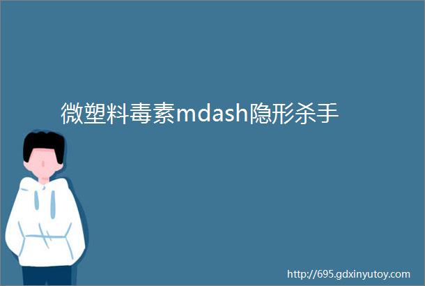 微塑料毒素mdash隐形杀手