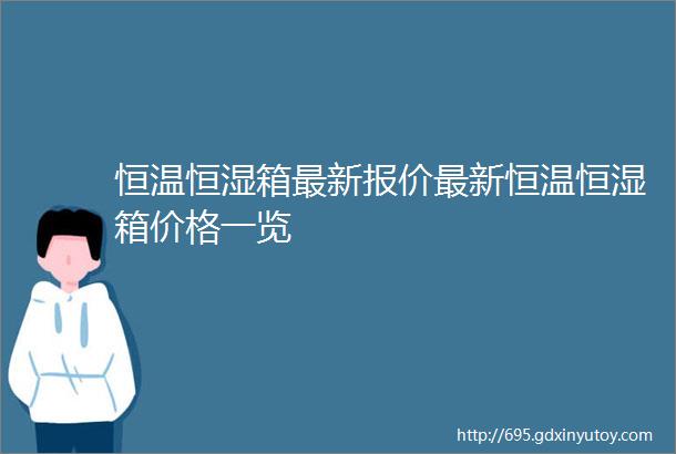 恒温恒湿箱最新报价最新恒温恒湿箱价格一览