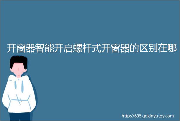 开窗器智能开启螺杆式开窗器的区别在哪