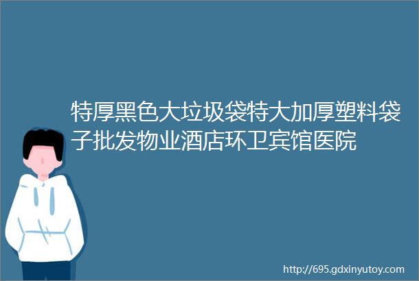 特厚黑色大垃圾袋特大加厚塑料袋子批发物业酒店环卫宾馆医院