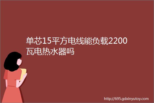 单芯15平方电线能负载2200瓦电热水器吗