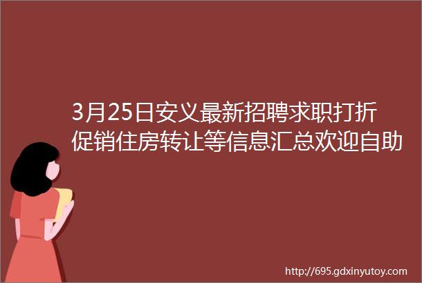 3月25日安义最新招聘求职打折促销住房转让等信息汇总欢迎自助发布