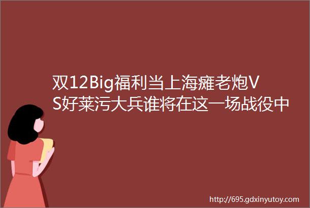 双12Big福利当上海瘫老炮VS好莱污大兵谁将在这一场战役中金枪不倒