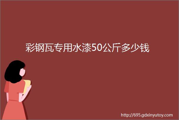 彩钢瓦专用水漆50公斤多少钱