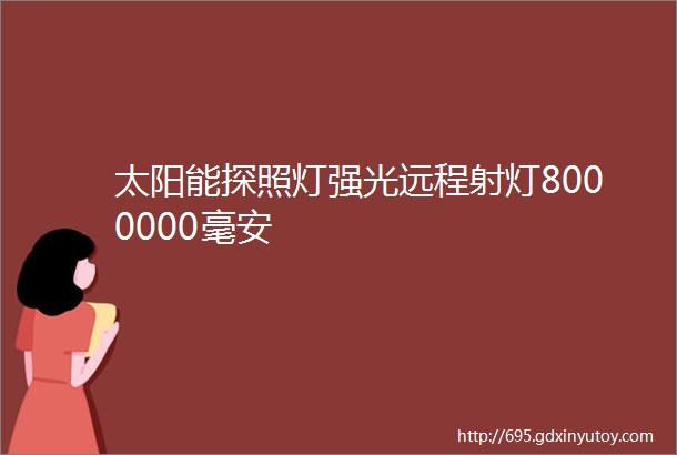 太阳能探照灯强光远程射灯8000000毫安