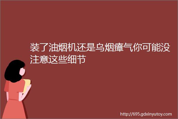 装了油烟机还是乌烟瘴气你可能没注意这些细节