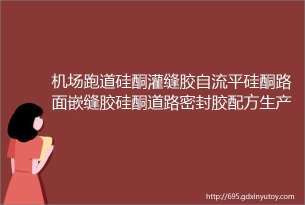 机场跑道硅酮灌缝胶自流平硅酮路面嵌缝胶硅酮道路密封胶配方生产技术