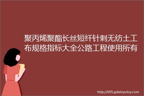 聚丙烯聚酯长丝短纤针刺无纺土工布规格指标大全公路工程使用所有的土工织物