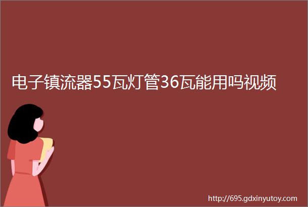 电子镇流器55瓦灯管36瓦能用吗视频